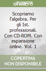 Scopriamo l'algebra. Per gli Ist. professionali. Con CD-ROM. Con espansione online. Vol. 1 libro