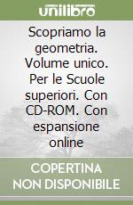 Scopriamo la geometria. Volume unico. Per le Scuole superiori. Con CD-ROM. Con espansione online libro