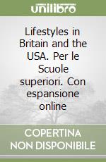 Lifestyles in Britain and the USA. Per le Scuole superiori. Con espansione online libro