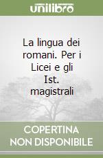 La lingua dei romani. Per i Licei e gli Ist. magistrali libro