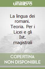 La lingua dei romani. Teoria. Per i Licei e gli Ist. magistrali libro