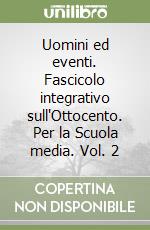 Uomini ed eventi. Fascicolo integrativo sull'Ottocento. Per la Scuola media. Vol. 2 libro