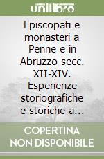 Episcopati e monasteri a Penne e in Abruzzo secc. XII-XIV. Esperienze storiografiche e storiche a confronto libro