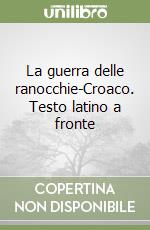 La guerra delle ranocchie-Croaco. Testo latino a fronte