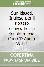 Sun-kissed. Inglese per il ripasso estivo. Per la Scuola media. Con CD Audio. Vol. 1 libro