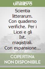 Scientia litterarum. Con quaderno verifiche. Per i Licei e gli Ist. magistrali. Con espansione online libro