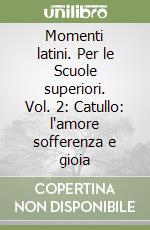 Momenti latini. Per le Scuole superiori. Vol. 2: Catullo: l'amore sofferenza e gioia