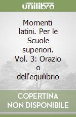 Momenti latini. Per le Scuole superiori. Vol. 3: Orazio o dell'equilibrio