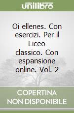 Oi ellenes. Con esercizi. Per il Liceo classico. Con espansione online. Vol. 2 libro