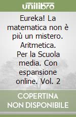 Eureka! La matematica non è più un mistero. Aritmetica. Per la Scuola media. Con espansione online. Vol. 2