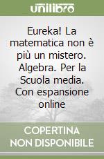 Eureka! La matematica non è più un mistero. Algebra. Per la Scuola media. Con espansione online libro