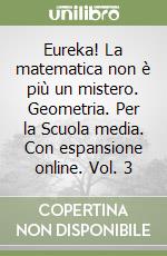 Eureka! La matematica non è più un mistero. Geometria. Per la Scuola media. Con espansione online. Vol. 3 libro