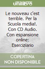 Le nouveau c'est terrible. Per la Scuola media!. Con CD Audio. Con espansione online: Eserciziario libro