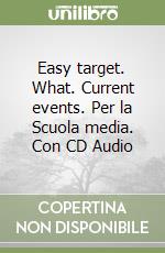 Easy target. What. Current events. Per la Scuola media. Con CD Audio libro