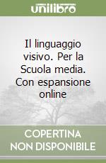 Il linguaggio visivo. Per la Scuola media. Con espansione online libro