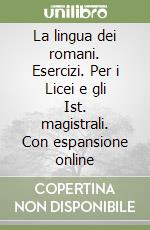 La lingua dei romani. Esercizi. Per i Licei e gli Ist. magistrali. Con espansione online libro