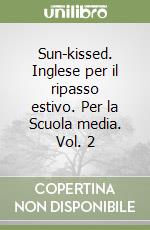 Sun-kissed. Inglese per il ripasso estivo. Per la Scuola media. Vol. 2 libro