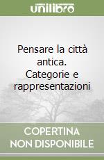 Pensare la città antica. Categorie e rappresentazioni libro