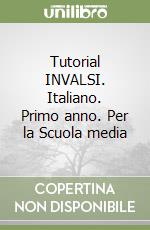 Tutorial INVALSI. Italiano. Primo anno. Per la Scuola media libro