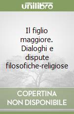 Il figlio maggiore. Dialoghi e dispute filosofiche-religiose libro