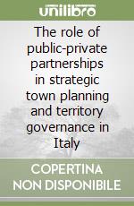 The role of public-private partnerships in strategic town planning and territory governance in Italy libro