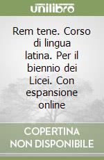 Rem tene. Corso di lingua latina. Per il biennio dei Licei. Con espansione online