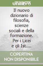 Il nuovo dizionario di filosofia, scienze sociali e della formazione. Per i Licei e gli Ist. Magistrali. Con CD-ROM