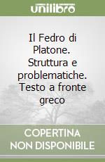 Il Fedro di Platone. Struttura e problematiche. Testo a fronte greco libro