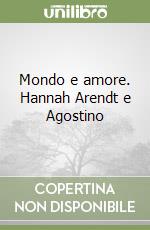 Mondo e amore. Hannah Arendt e Agostino libro