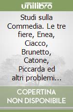 Studi sulla Commedia. Le tre fiere, Enea, Ciacco, Brunetto, Catone, Piccarda ed altri problemi danteschi libro