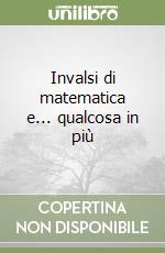 Invalsi di matematica e... qualcosa in più libro