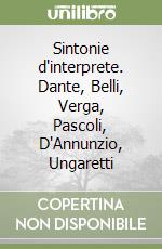 Sintonie d'interprete. Dante, Belli, Verga, Pascoli, D'Annunzio, Ungaretti libro