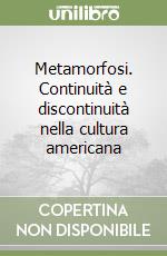 Metamorfosi. Continuità e discontinuità nella cultura americana libro