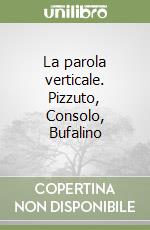 La parola verticale. Pizzuto, Consolo, Bufalino libro