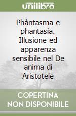 Phàntasma e phantasìa. Illusione ed apparenza sensibile nel De anima di Aristotele