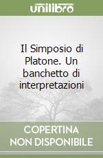 Il Simposio di Platone. Un banchetto di interpretazioni libro