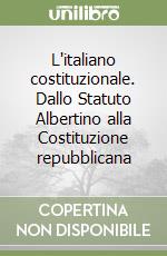 L'italiano costituzionale. Dallo Statuto Albertino alla Costituzione repubblicana