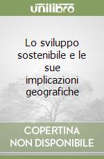 Lo sviluppo sostenibile e le sue implicazioni geografiche libro