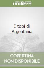 I topi di Argentania libro