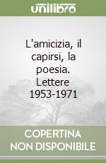 L'amicizia, il capirsi, la poesia. Lettere 1953-1971 libro