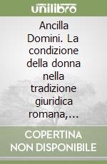 Ancilla Domini. La condizione della donna nella tradizione giuridica romana, giudaica, paleocristiana e islamica libro