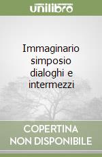 Immaginario simposio dialoghi e intermezzi libro