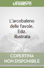 L'arcobaleno delle favole. Ediz. illustrata libro