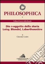 Dio s-oggetto della storia Loisy, Blondel, Laberthonnière. Ediz. italiana e francese libro