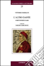 L'altro Dante. Scritti inediti e rari libro