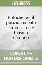 Politiche per il posizionamento strategico del turismo europeo libro