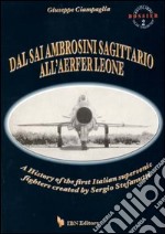 Dal Sai Ambrosini Sagittario all'Aerfer Leone. A history of the first Italian supersonic fighters created by Sergio Stefanutti libro