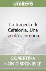 La tragedia di Cefalonia. Una verità scomoda libro