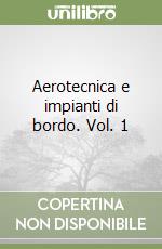 Aerotecnica e impianti di bordo. Vol. 1 libro