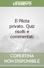 Il Pilota privato. Quiz risolti e commentati libro